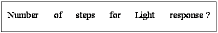 文本框: Number   of   steps   for   Light   response ?
 
