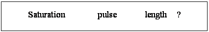 文本框: Saturation       pulse      length  ?
— .8    to   3  seconds  (  default   is  1  )
